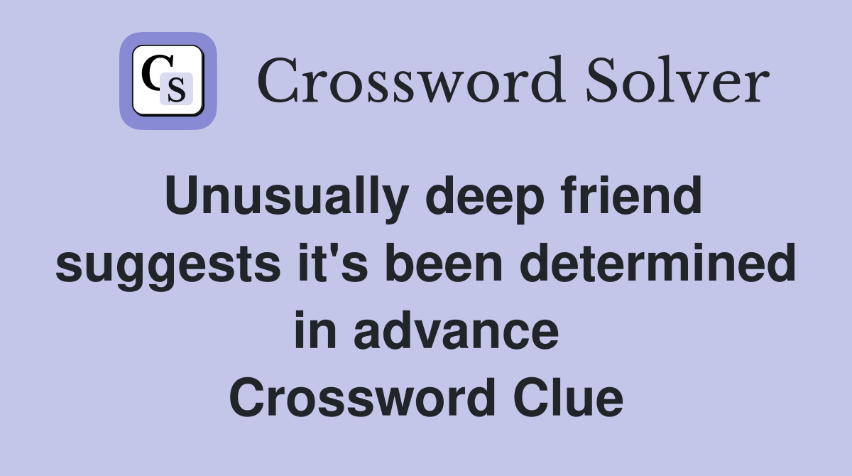 Unusually deep friend suggests it's been determined in advance